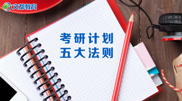 2018考研复习:你的考研计划，必须遵循这五大法则!