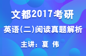 文都2017考研英语（二）阅读真题解析Text3 （夏伟）